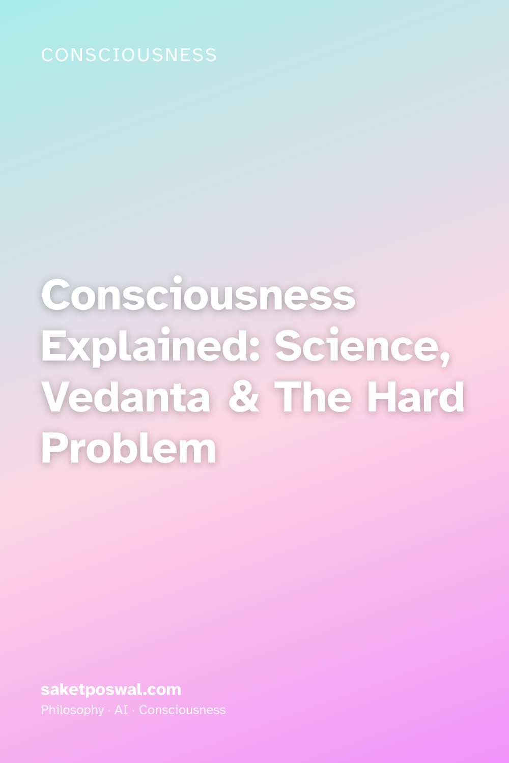 Consciousness Explained: Science, Vedanta & The Hard Problem