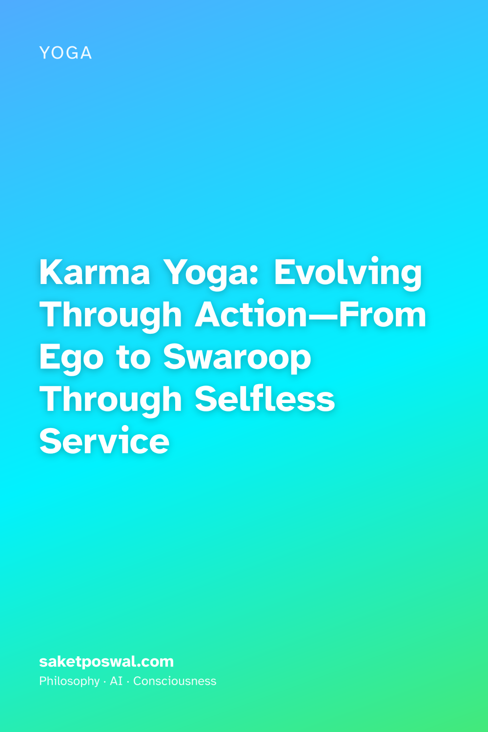 Karma Yoga: Evolving Through Action—From Ego to Swaroop Through Selfless Service