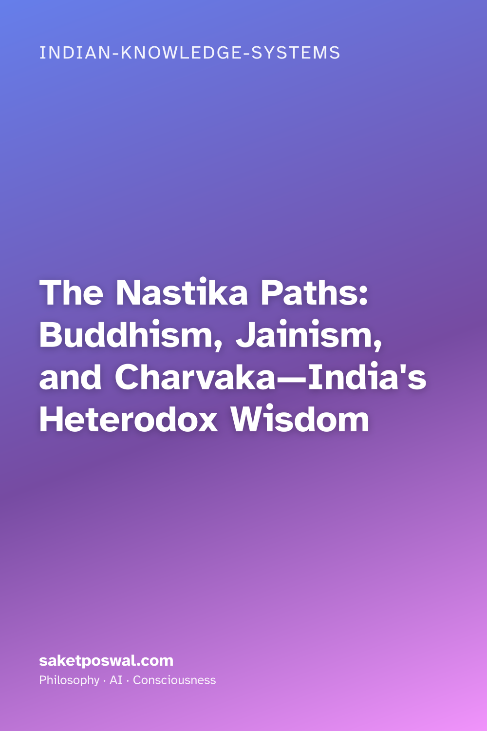 The Nastika Paths: Buddhism, Jainism, and Charvaka—India's Heterodox Wisdom