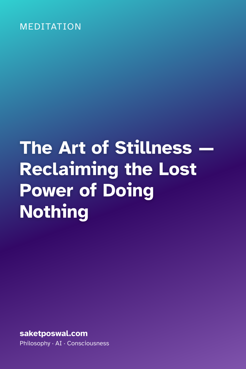 The Art of Stillness — Reclaiming the Lost Power of Doing Nothing